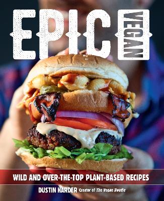 Epic Vegan: Wild and Over-the-Top Plant-Based Recipes book