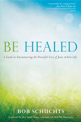 Be Healed by Bob Schuchts