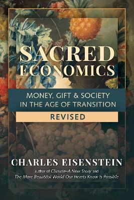 Sacred Economics: Money, Gift and Society in the Age of Transition by Charles Eisenstein