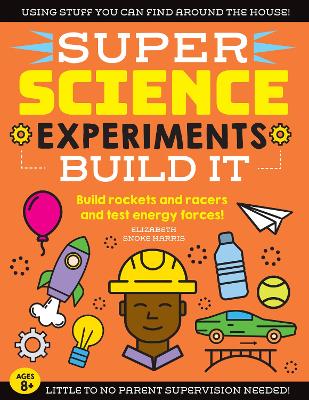 SUPER Science Experiments: Build It: Build rockets and racers and test energy forces!: Volume 2 by Elizabeth Snoke Harris