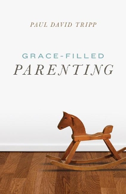 Grace-Filled Parenting (Pack of 25) by Paul David Tripp