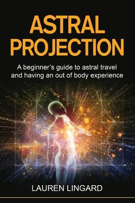 Astral Projection: A beginner's guide to astral travel and having an out-of-body experience book