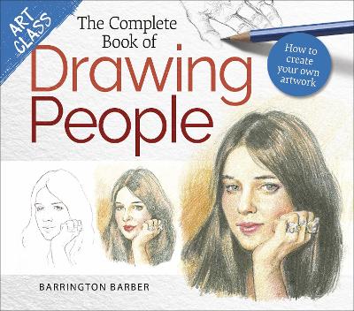 The Art Class: The Complete Book of Drawing People: How to create your own artwork by Barrington Barber