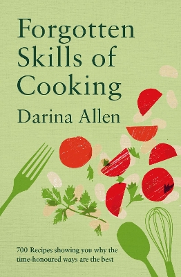 Forgotten Skills of Cooking: 700 Recipes Showing You Why the Time-honoured Ways Are the Best book