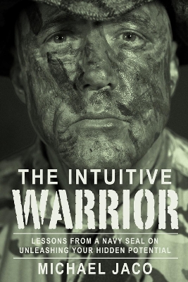 The Intuitive Warrior: Lessons From A Navy SEAL On Unleashing Your Hidden Potential book