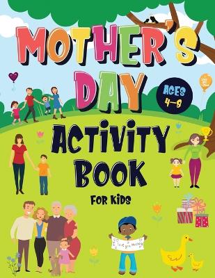 Mother's Day Activity Book for Kids Ages 4-8: Incredibly Fun Puzzle Book To Connect With Mom For Hours of Play! Describe Your Supermom, I Spy, Mazes, Coloring Pages & Much More book