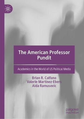 The American Professor Pundit: Academics in the World of US Political Media by Brian R. Calfano