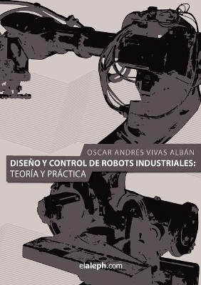 Diseno y Control de Robots Industriales: Teoria y Practica book