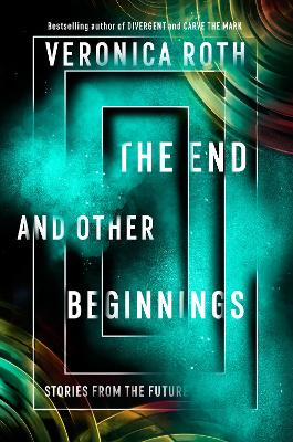 The End and Other Beginnings: Stories from the Future by Veronica Roth