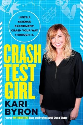 Crash Test Girl: Life's a Science Experiment. Crash Your Way Through It. by Kari Byron