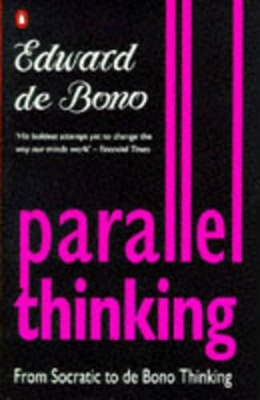 Parallel Thinking: From Socratic Thinking to De Bono Thinking by Edward de Bono