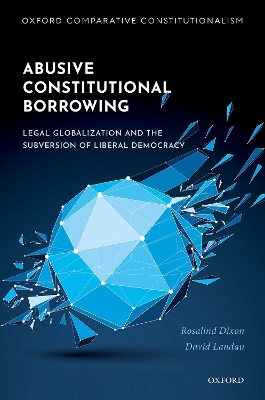 Abusive Constitutional Borrowing: Legal globalization and the subversion of liberal democracy book