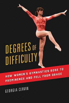 Degrees of Difficulty: How Women's Gymnastics Rose to Prominence and Fell from Grace book