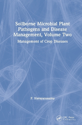 Soilborne Microbial Plant Pathogens and Disease Management, Volume Two: Management of Crop Diseases book