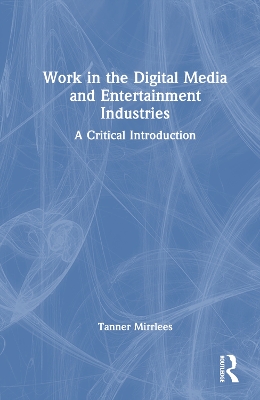Work in the Digital Media and Entertainment Industries: A Critical Introduction book