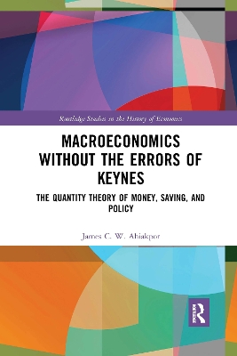 Macroeconomics without the Errors of Keynes: The Quantity Theory of Money, Saving, and Policy by James C. W. Ahiakpor