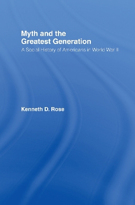 Myth and the Greatest Generation by Kenneth Rose