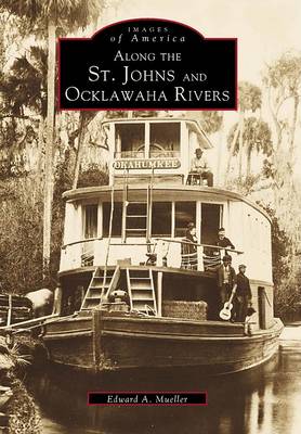 Along the St. Johns and Ocklawaha Rivers by Edward a Mueller