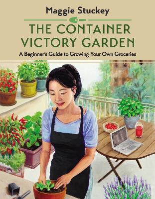 The Container Victory Garden: A Beginner’s Guide to Growing Your Own Groceries book
