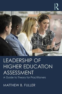 Leadership of Higher Education Assessment: A Guide to Theory for Practitioners by Matthew B. Fuller