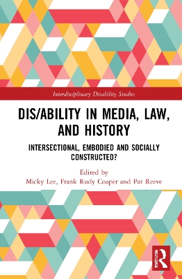 Dis/ability in Media, Law and History: Intersectional, Embodied AND Socially Constructed? by Micky Lee