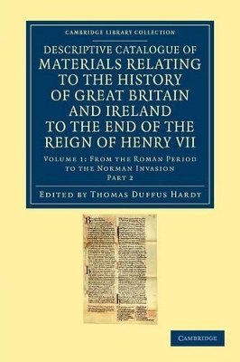 Descriptive Catalogue of Materials Relating to the History of Great Britain and Ireland to the End of the Reign of Henry VII by Thomas Duffus Hardy