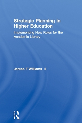 Strategic Planning in Higher Education: Implementing New Roles for the Academic Library by James F Williams Ii