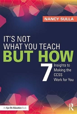 It's Not What You Teach But How: 7 Insights to Making the CCSS Work for You by Nancy Sulla