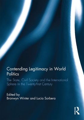 Contending Legitimacy in World Politics: The State, Civil Society and the International Sphere in the Twenty-first Century by Bronwyn Winter