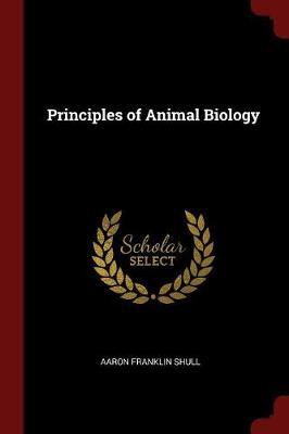 Principles of Animal Biology by Aaron Franklin Shull