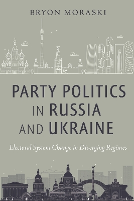 Party Politics in Russia and Ukraine: Electoral System Change in Diverging Regimes book