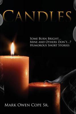 Candles: Some Burn Bright... Mine and Others Don't...? Humorous Short Stories by Mark Owen Cope Sr. book