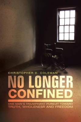 No Longer Confined: One Man's Triumphant Pursuit of Truth, Wholeness, and Freedom book