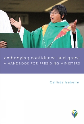 Embodying Confidence and Grace: A Handbook for Presiding Ministers book