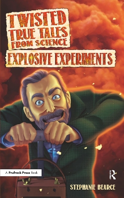 Twisted True Tales from Science: Explosive Experiments by Stephanie Bearce