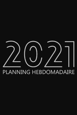 2021 Planning Hebdomadaire: Agenda pour 52 Semaines, Calendrier de 12 Mois, Livre Hebdomadaire pour les Activités et les Rendez-vous, Livre Blanc, 6