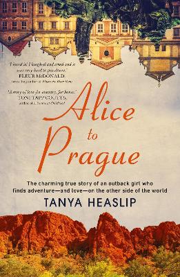 Alice to Prague: The charming true story of an outback girl who finds adventure - and love - on the other side of the world book