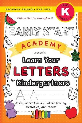 Early Start Academy, Learn Your Letters for Kindergartners: (Ages 5-6) ABC Letter Guides, Letter Tracing, Activities, and More! (Backpack Friendly 6