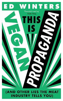 This Is Vegan Propaganda: (And Other Lies the Meat Industry Tells You) by Ed Winters