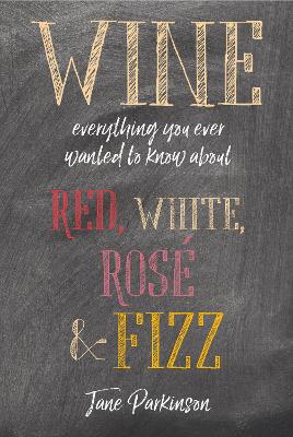 Wine: Everything You Ever Wanted to Know About Red, White, Rosé & Fizz book