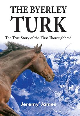 The Byerley Turk: The True Story of the First Thoroughbred book