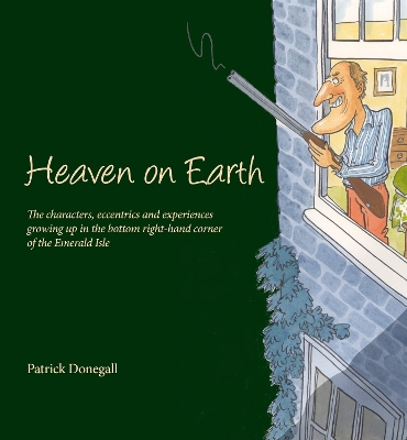 HEAVEN on EARTH: The characters, eccentrics and experiences of growing up in the bottom right-hand corner of the Emerald Isle book