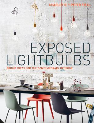Exposed Lightbulbs: Bright Ideas for the Contemporary Interior by Charlotte and Peter Fiell