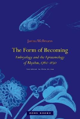 The Form of Becoming: Embryology and the Epistemology of Rhythm, 1760–1830 book