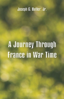 A Journey Through France in War Time by Joseph G Butler