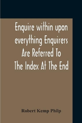 Enquire Within Upon Everything Enquirers Are Referred To The Index At The End book