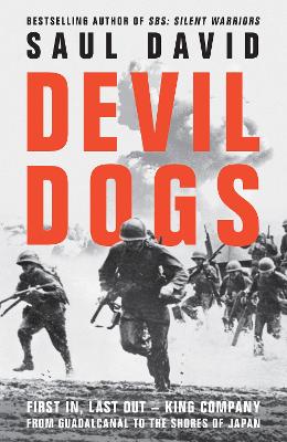 Devil Dogs: First In, Last Out – King Company from Guadalcanal to the Shores of Japan by Saul David