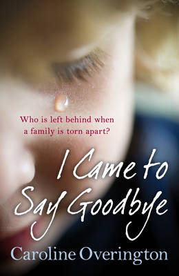 I Came to Say Goodbye by Caroline Overington