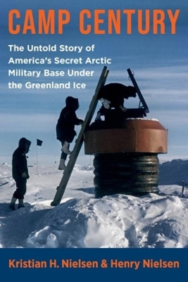 Camp Century: The Untold Story of America's Secret Arctic Military Base Under the Greenland Ice book