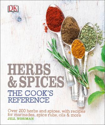 Herb and Spices The Cook's Reference: Over 200 Herbs and Spices, with Recipes for Marinades, Spice Rubs, Oils and more by Jill Norman